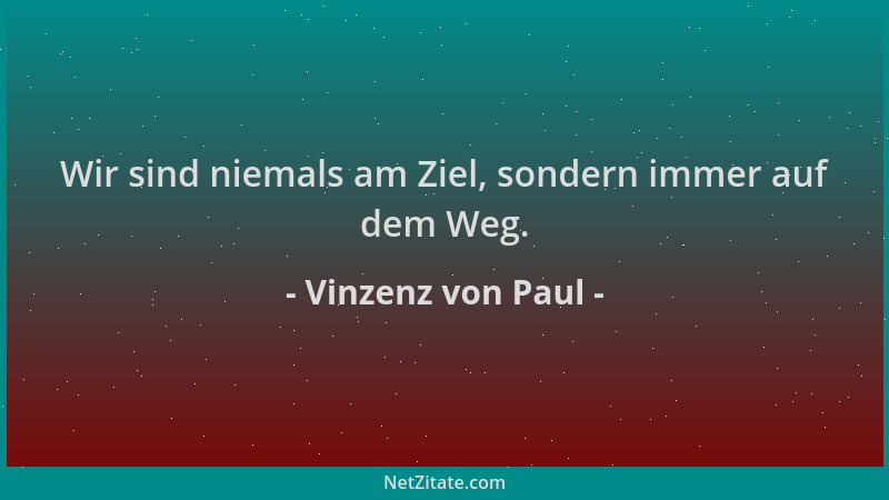 Vinzenz von Paul - Wir sind niemals am Ziel, sondern immer auf dem Weg....