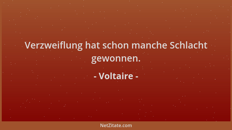 Voltaire - Verzweiflung hat schon manche Schlacht gewonnen....
