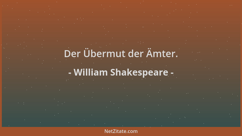 William Shakespeare - Der Übermut der Ämter....