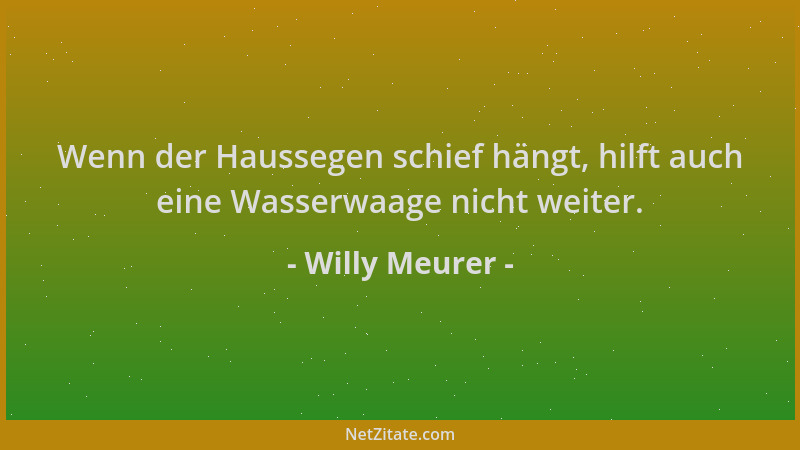 Willy Meurer - Wenn der Haussegen schief hängt, hilft auch eine Wasserwaage nicht weiter....