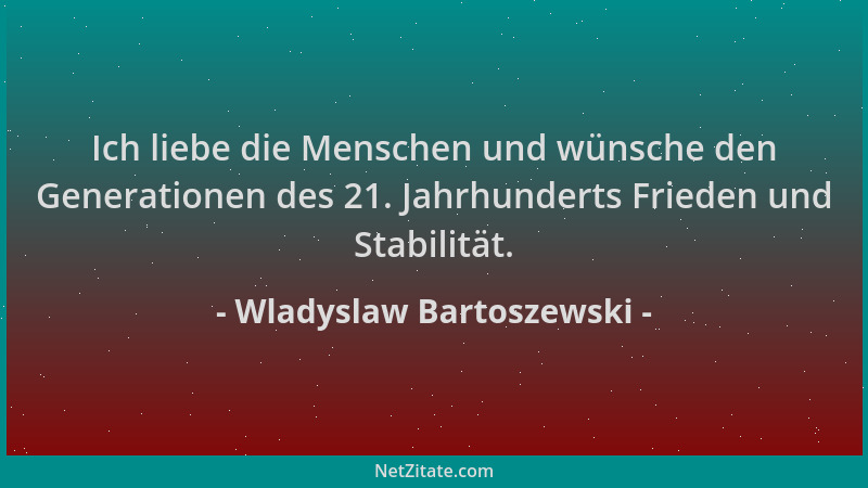Wladyslaw Bartoszewski - Ich liebe die Menschen und wünsche den Generationen des 21. Jahrhunderts Frieden und Stabilität....