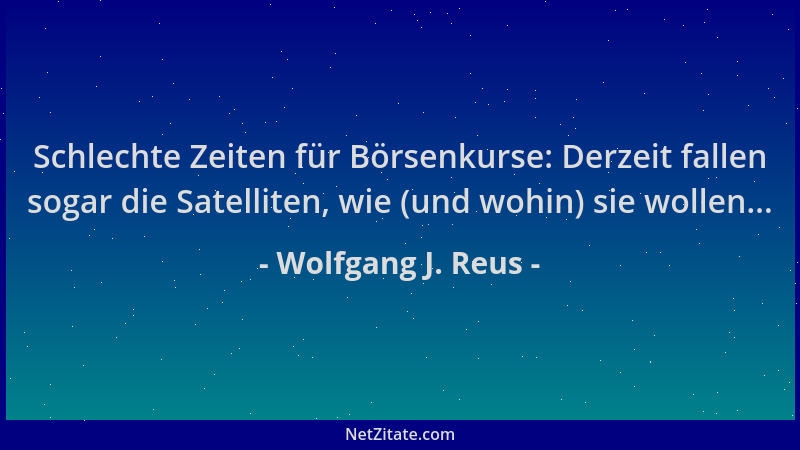 Wolfgang J. Reus - Schlechte Zeiten für Börsenkurse: Derzeit fallen sogar die Satelliten, wie (und wohin) sie wollen......