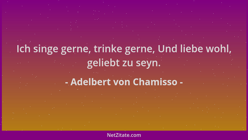 Adelbert von Chamisso - Ich singe gerne, trinke gerne, Und liebe wohl, geliebt zu seyn....