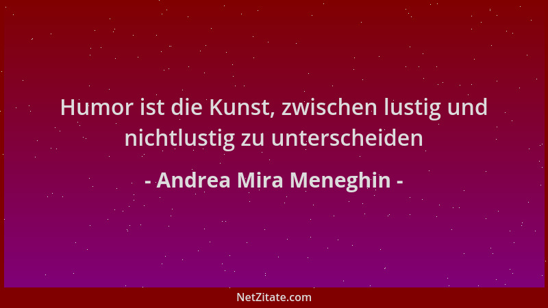 Andrea Mira Meneghin - Humor ist die Kunst, zwischen lustig und nichtlustig zu unterscheiden...