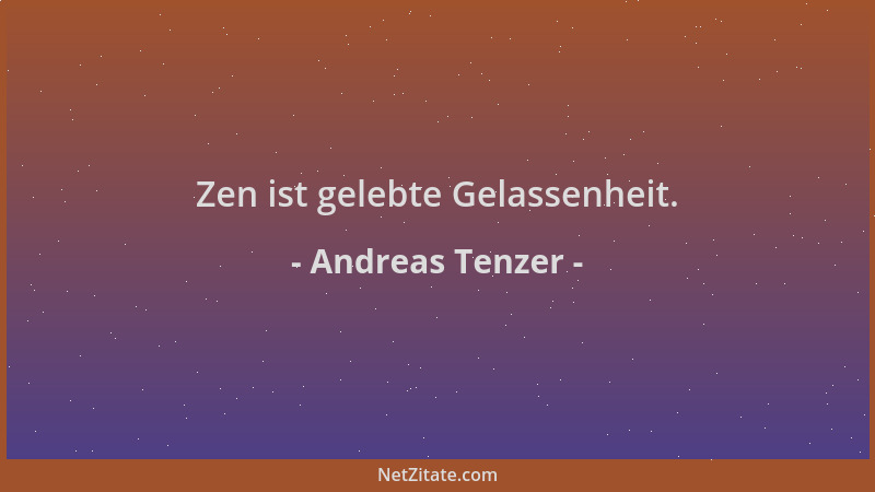 Andreas Tenzer - Zen ist gelebte Gelassenheit....