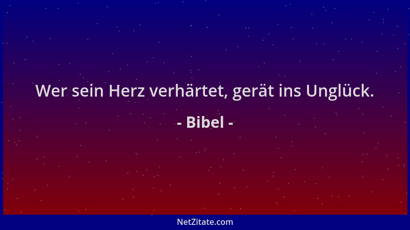 Bibel - Wer sein Herz verhärtet, gerät ins Unglück....