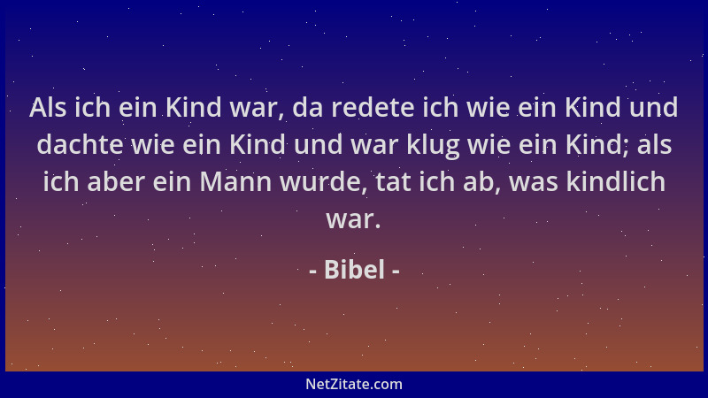 Bibel - Als ich ein Kind war, da redete ich wie ein Kind und dachte wie ein Kind und war klug wie ein Kind; als ich aber ei...
