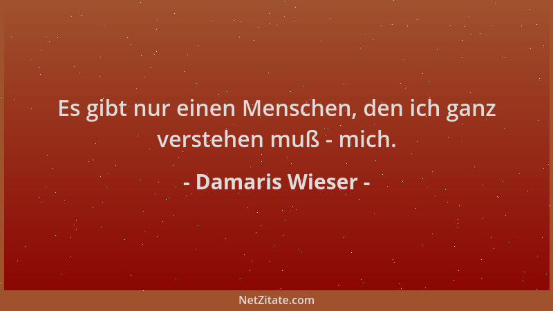 Damaris Wieser - Es gibt nur einen Menschen, den ich ganz verstehen muß - mich....