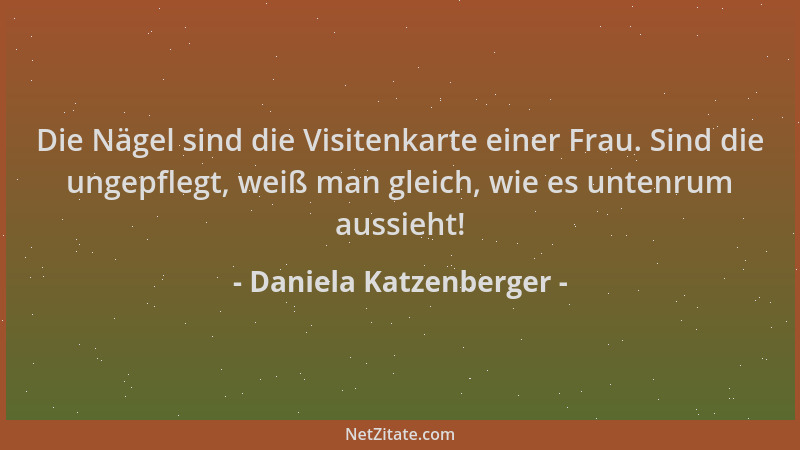 Daniela Katzenberger - Die Nägel sind die Visitenkarte einer Frau. Sind die ungepflegt, weiß man gleich, wie es untenrum au...