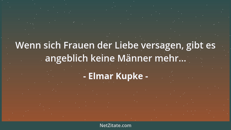 Elmar Kupke - Wenn sich Frauen der Liebe versagen, gibt es angeblich keine Männer mehr......