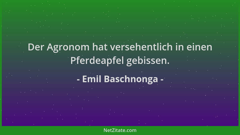 Emil Baschnonga - Der Agronom hat versehentlich in einen Pferdeapfel gebissen....