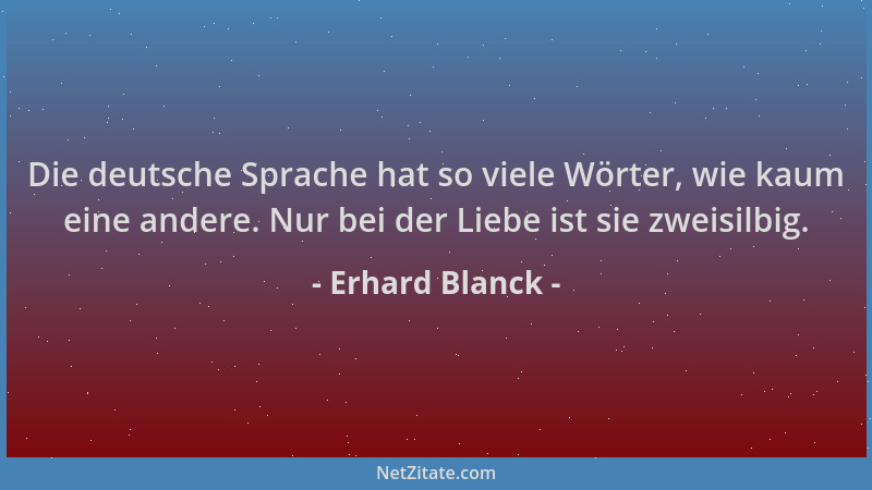 Erhard Blanck - Die deutsche Sprache hat so viele Wörter, wie kaum eine andere. Nur bei der Liebe ist sie zweisilbig....