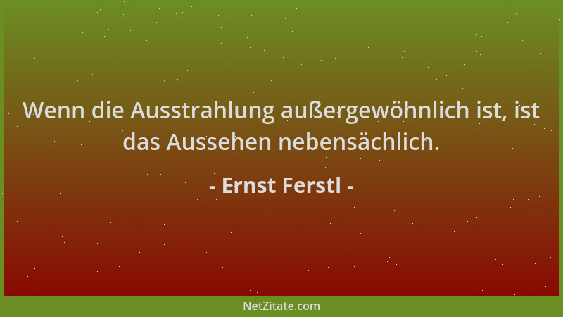 Ernst Ferstl - Wenn die Ausstrahlung außergewöhnlich ist, ist das Aussehen nebensächlich....