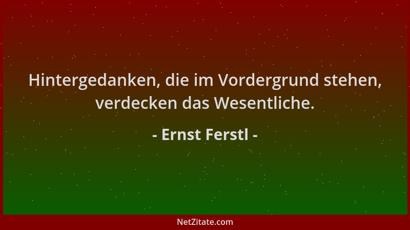 Ernst Ferstl - Hintergedanken, die im Vordergrund stehen, verdecken das Wesentliche....