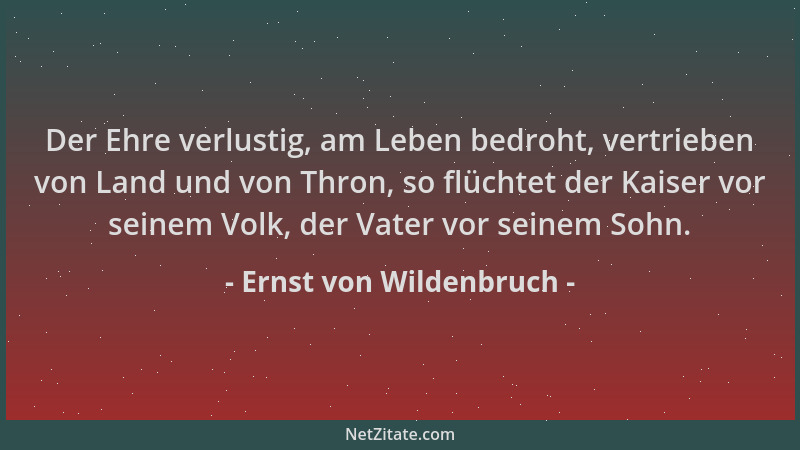 Ernst von Wildenbruch - Der Ehre verlustig, am Leben bedroht, vertrieben von Land und von Thron, so flüchtet der Kaiser vor...
