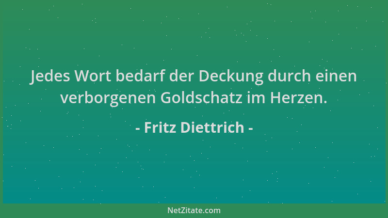 Fritz Diettrich - Jedes Wort bedarf der Deckung durch einen verborgenen Goldschatz im Herzen....