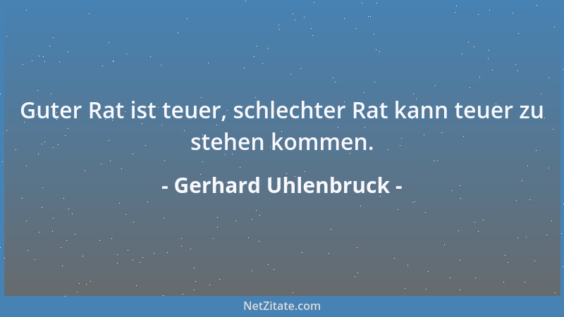 Gerhard Uhlenbruck - Guter Rat ist teuer, schlechter Rat kann teuer zu stehen kommen....