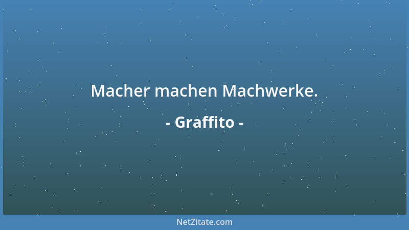 Graffito - Macher machen Machwerke....
