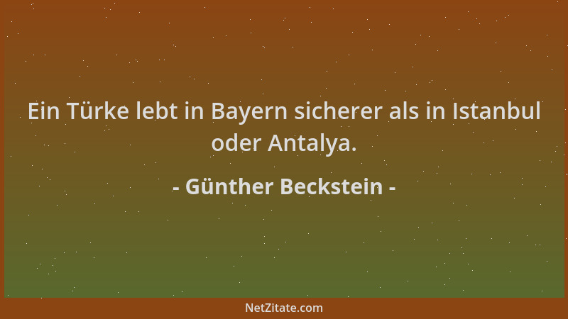 Günther Beckstein - Ein Türke lebt in Bayern sicherer als in Istanbul oder Antalya....