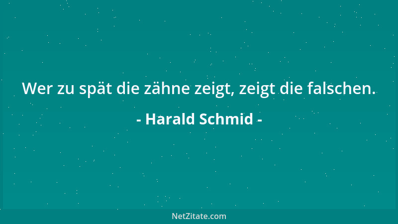 Harald Schmid - Wer zu spät die zähne zeigt, zeigt die falschen....