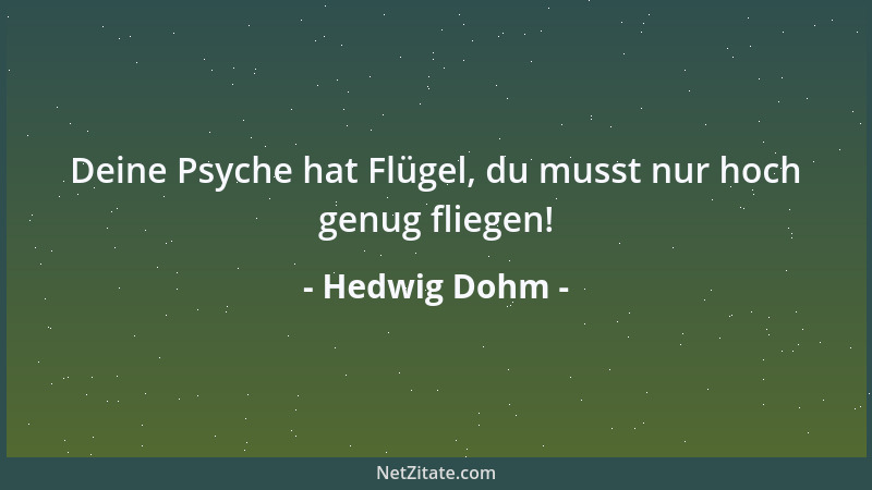 Hedwig Dohm - Deine Psyche hat Flügel, du musst nur hoch genug fliegen!...