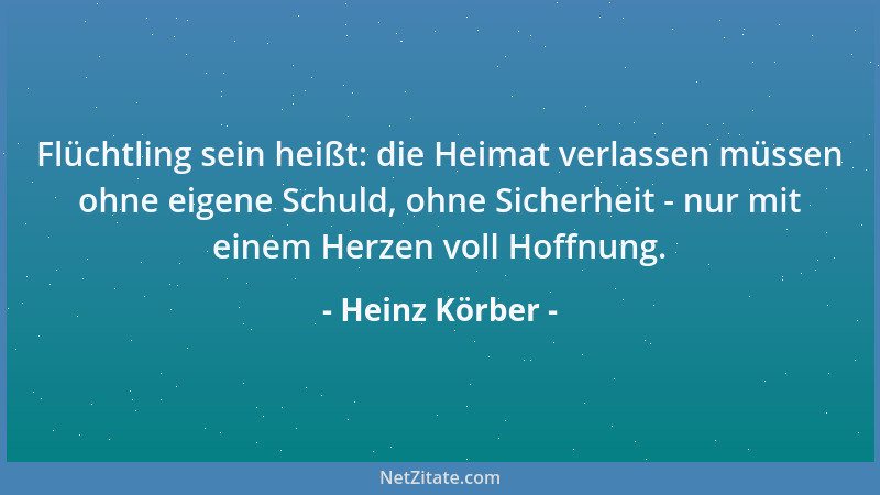 Heinz Körber - Flüchtling sein heißt: die Heimat verlassen müssen ohne eigene Schuld, ohne Sicherheit - nur mit einem Herze...