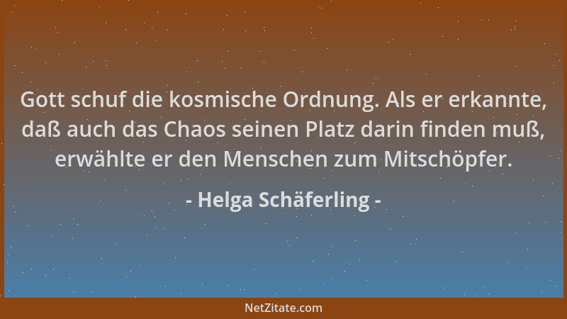 Helga Schäferling - Gott schuf die kosmische Ordnung. Als er erkannte, daß auch das Chaos seinen Platz darin finden muß, er...