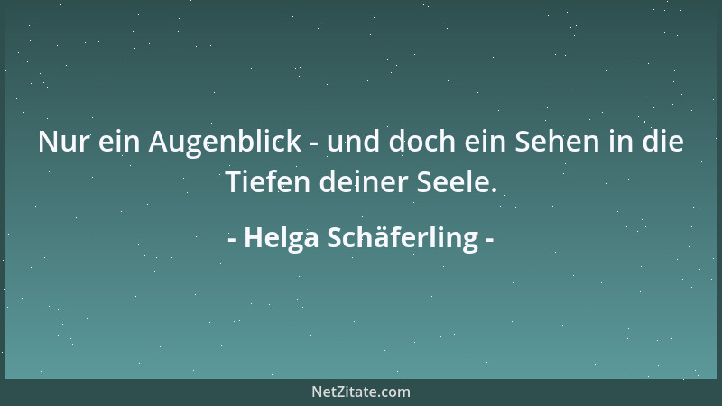 Helga Schäferling - Nur ein Augenblick - und doch ein Sehen in die Tiefen deiner Seele....