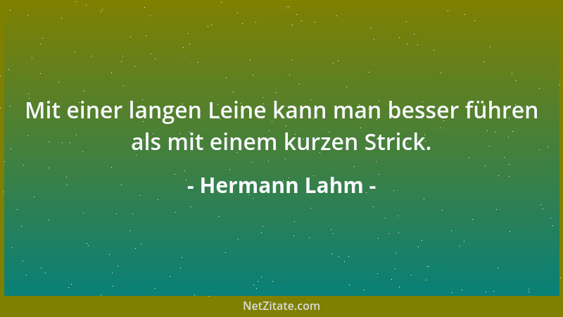 Hermann Lahm - Mit einer langen Leine kann man besser führen als mit einem kurzen Strick....