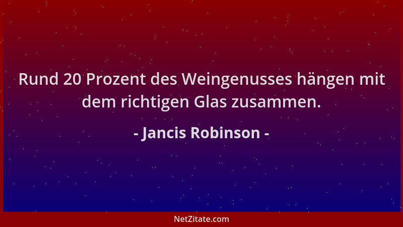 Jancis Robinson - Rund 20 Prozent des Weingenusses hängen mit dem richtigen Glas zusammen....