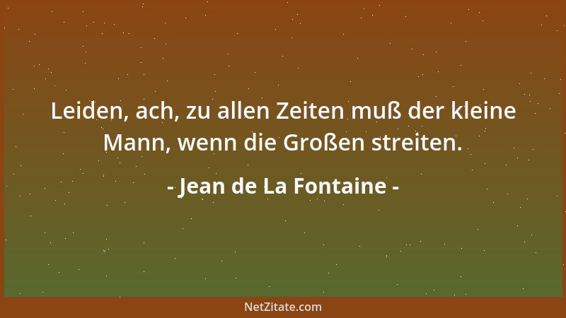Jean de La Fontaine - Leiden, ach, zu allen Zeiten muß der kleine Mann, wenn die Großen streiten....