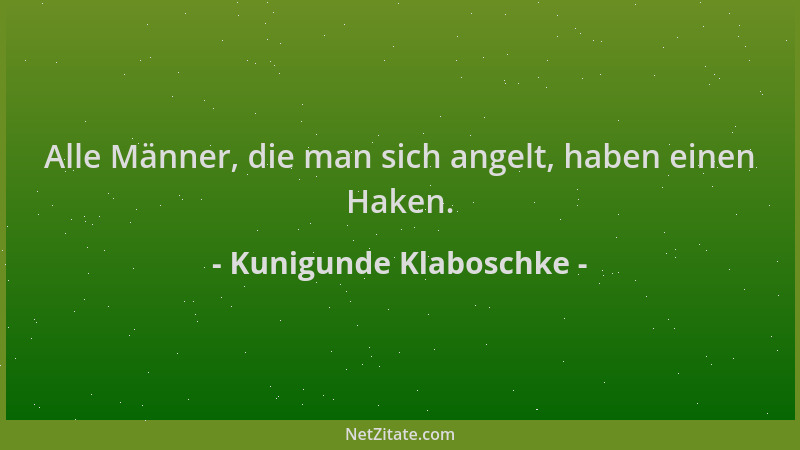 Kunigunde Klaboschke - Alle Männer, die man sich angelt, haben einen Haken....