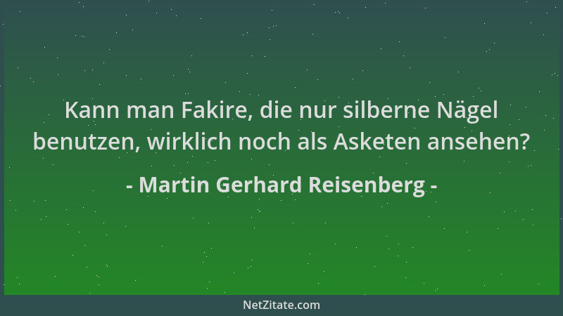 Martin Gerhard Reisenberg - Kann man Fakire, die nur silberne Nägel benutzen, wirklich noch als Asketen ansehen?...
