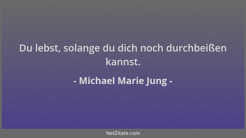 Michael Marie Jung - Du lebst, solange du dich noch durchbeißen kannst....