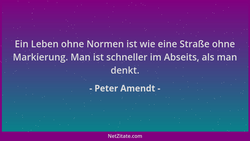 Peter Amendt - Ein Leben ohne Normen ist wie eine Straße ohne Markierung. Man ist schneller im Abseits, als man denkt....