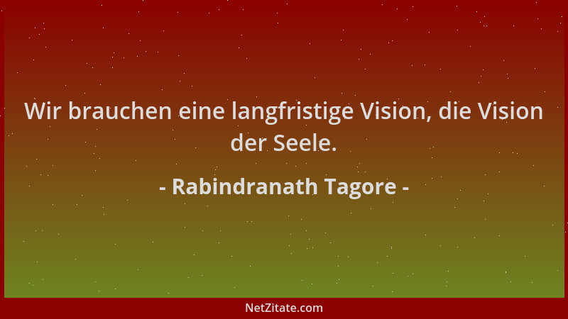 Rabindranath Tagore - Wir brauchen eine langfristige Vision, die Vision der Seele....