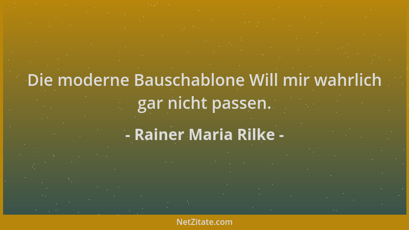 Rainer Maria Rilke - Die moderne Bauschablone Will mir wahrlich gar nicht passen....