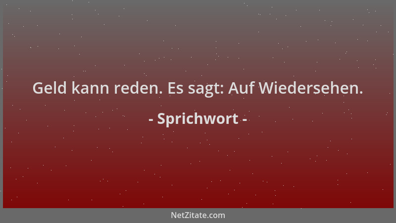 Sprichwort - Geld kann reden. Es sagt: Auf Wiedersehen....