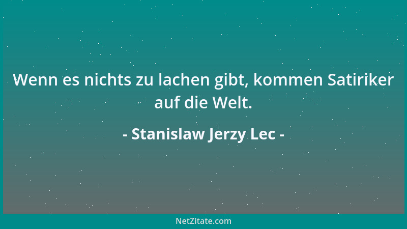 Stanislaw Jerzy Lec - Wenn es nichts zu lachen gibt, kommen Satiriker auf die Welt....