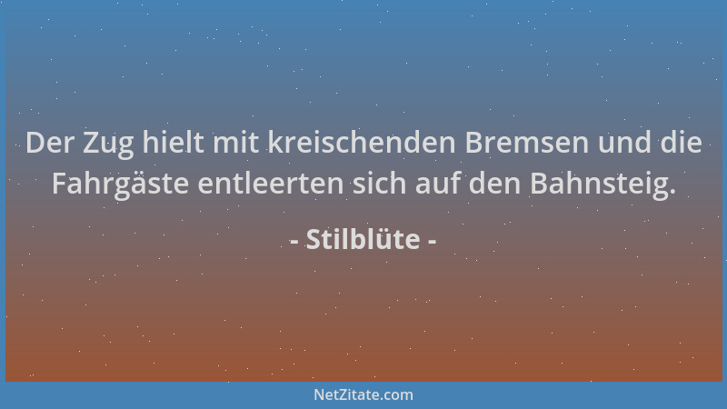 Stilblüte - Der Zug hielt mit kreischenden Bremsen und die Fahrgäste entleerten sich auf den Bahnsteig....