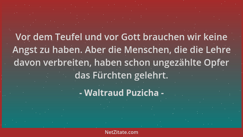 Waltraud Puzicha - Vor dem Teufel und vor Gott brauchen wir keine Angst zu haben. Aber die Menschen, die die Lehre davon ve...