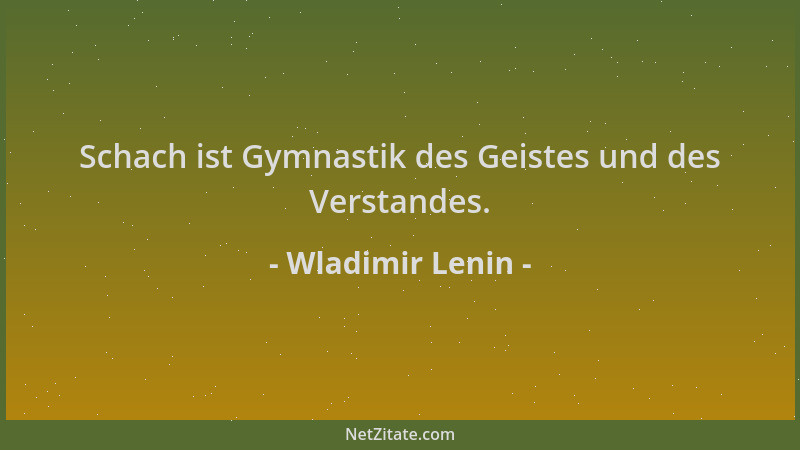Wladimir Lenin - Schach ist Gymnastik des Geistes und des Verstandes....