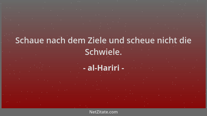 al-Hariri - Schaue nach dem Ziele und scheue nicht die Schwiele....