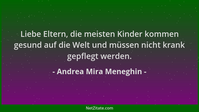 Andrea Mira Meneghin - Liebe Eltern, die meisten Kinder kommen gesund auf die Welt und müssen nicht krank gepflegt werden....
