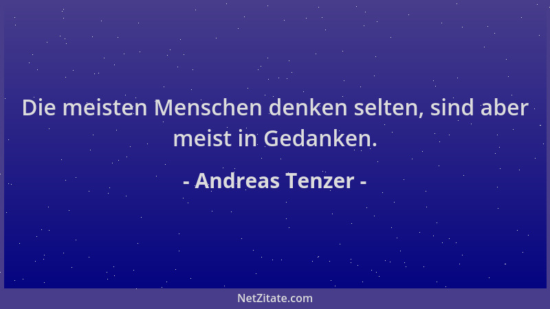 Andreas Tenzer - Die meisten Menschen denken selten, sind aber meist in Gedanken....