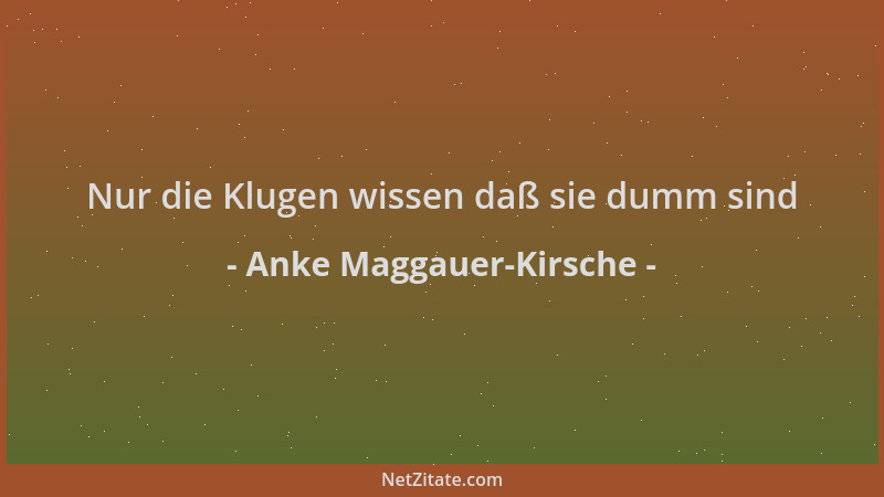 Anke Maggauer-Kirsche - Nur die Klugen wissen daß sie dumm sind...