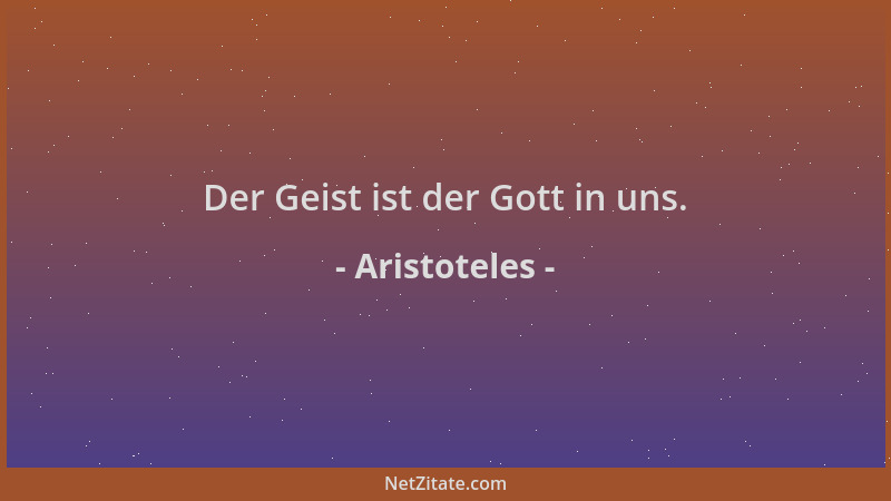 Aristoteles - Der Geist ist der Gott in uns....