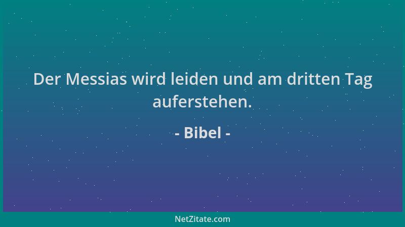 Bibel - Der Messias wird leiden und am dritten Tag auferstehen....