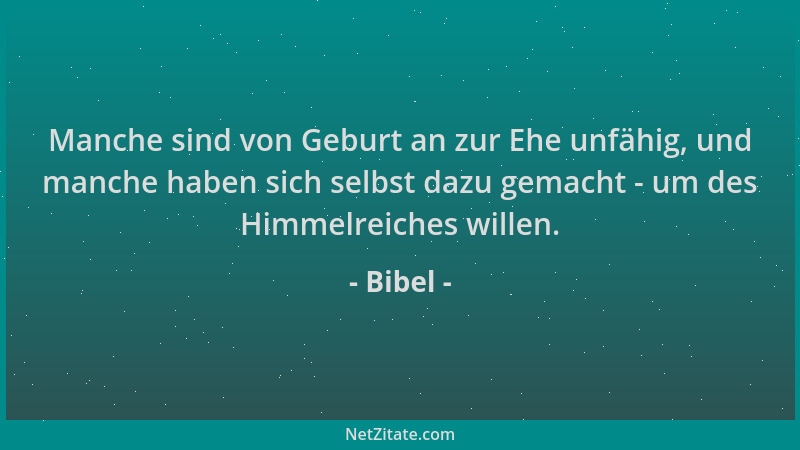 Bibel - Manche sind von Geburt an zur Ehe unfähig, und manche haben sich selbst dazu gemacht - um des Himmelreiches willen....