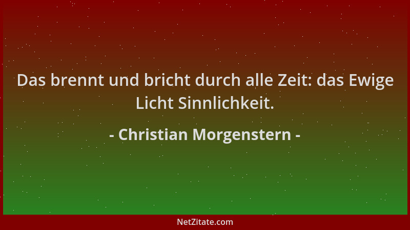 Christian Morgenstern - Das brennt und bricht durch alle Zeit: das Ewige Licht Sinnlichkeit....